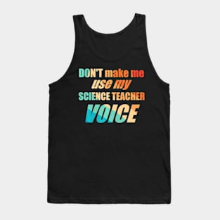 Dont Make Me Use My Science Teacher Voice Tank Top